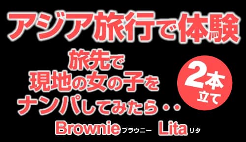 アジア旅行で体験 旅先で現地の女の子をナンパしてみたら・・ 2本立て Lita & Brownie